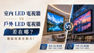 室內 LED 電視牆 vs 戶外 LED 電視牆差在哪？選錯效果差很大！